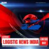 Logistic Latest News India