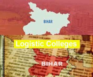 Top Government Logistic Colleges in Bihar, Fees, Important Dates, Courses Offered, Eligibility, and Admission Procedure
